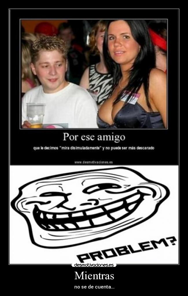 Mientras - no se de cuenta...