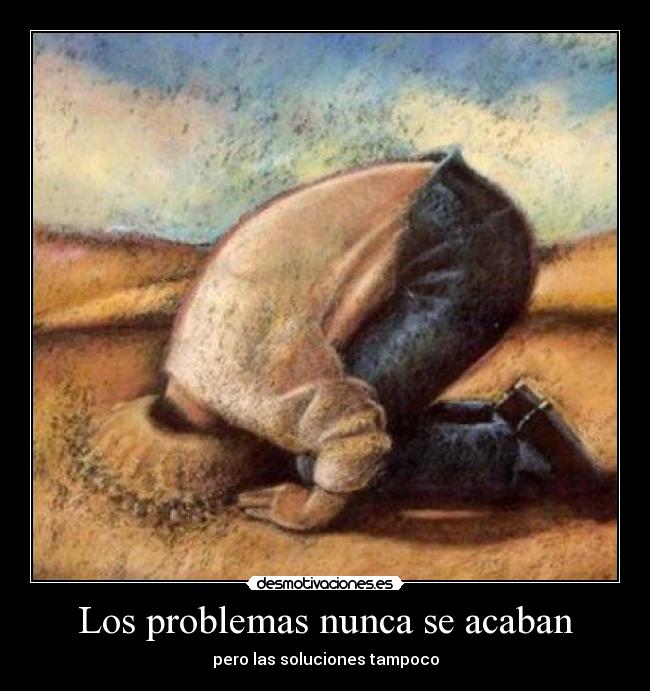 Los problemas nunca se acaban - pero las soluciones tampoco