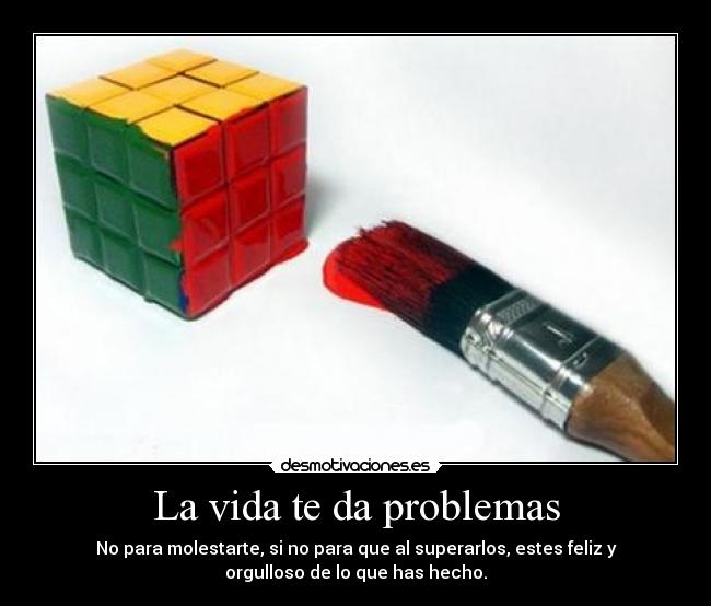 La vida te da problemas -