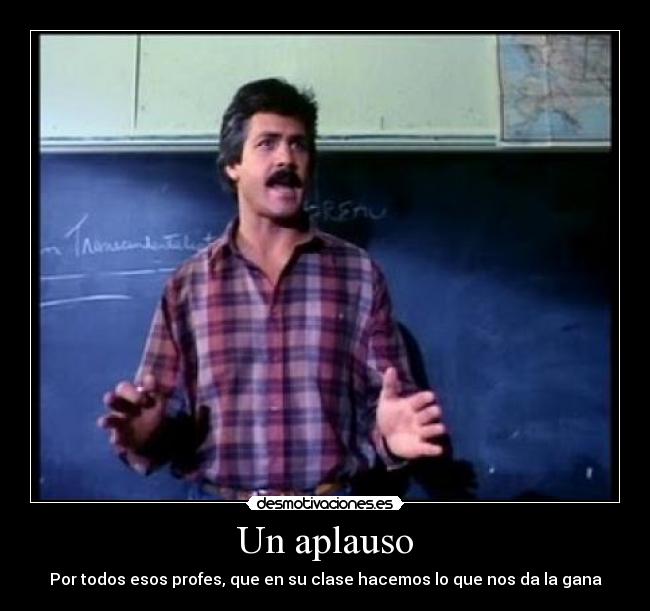 Un aplauso - Por todos esos profes, que en su clase hacemos lo que nos da la gana