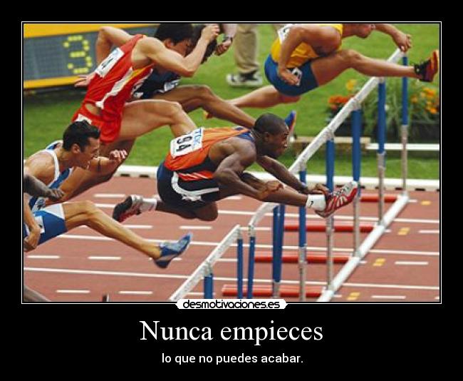 Nunca empieces - lo que no puedes acabar.