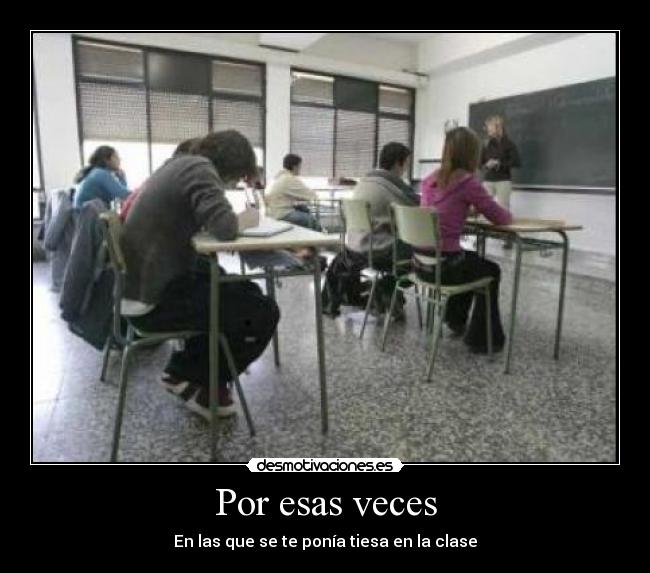 Por esas veces - En las que se te ponía tiesa en la clase