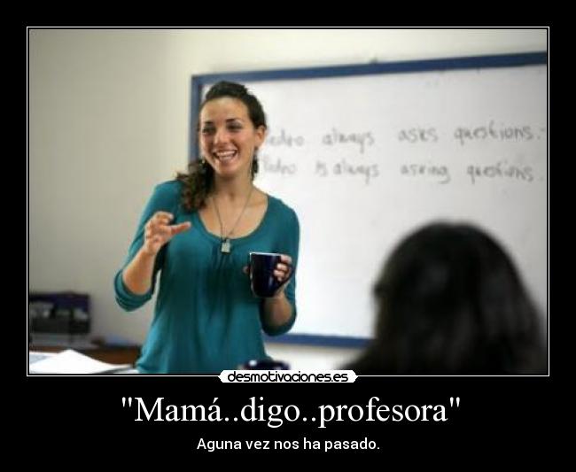 Mamá..digo..profesora - 