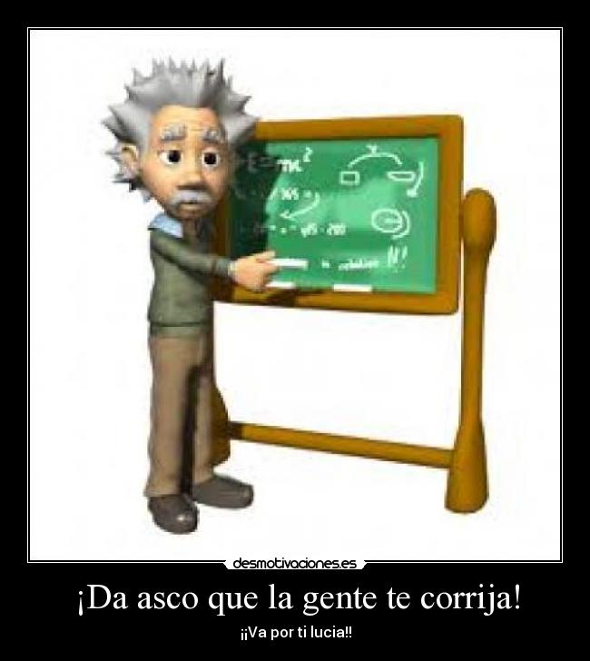 ¡Da asco que la gente te corrija! - ¡¡Va por ti lucia!!