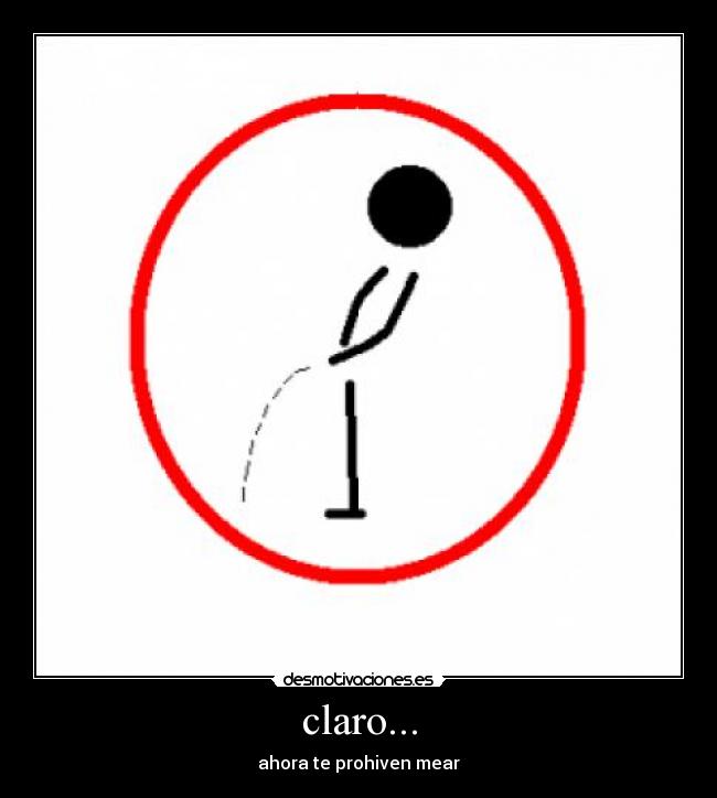 claro... - ahora te prohiven mear
