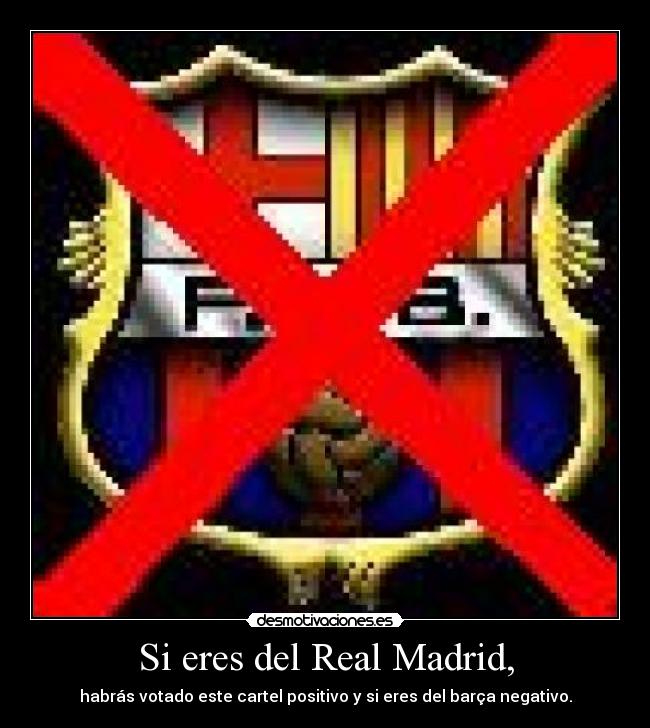 Si eres del Real Madrid, - habrás votado este cartel positivo y si eres del barça negativo.