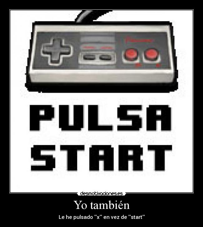 Yo también - Le he pulsado x en vez de start