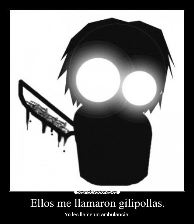 Ellos me llamaron gilipollas. -