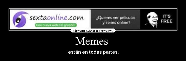 Memes - están en todas partes.