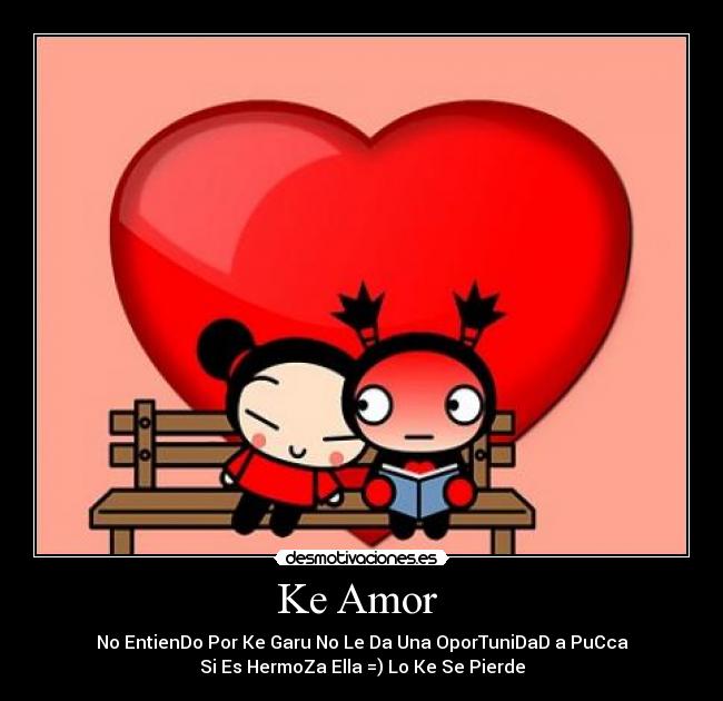 Ke Amor - No EntienDo Por Ke Garu No Le Da Una OporTuniDaD a PuCca
Si Es HermoZa Ella =) Lo Ke Se Pierde