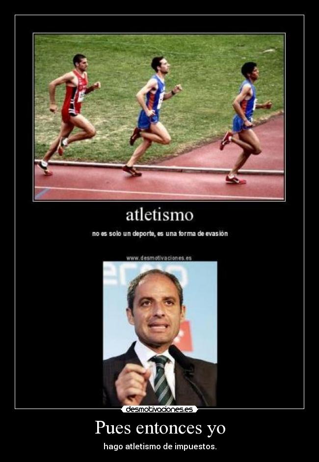 Pues entonces yo - hago atletismo de impuestos.