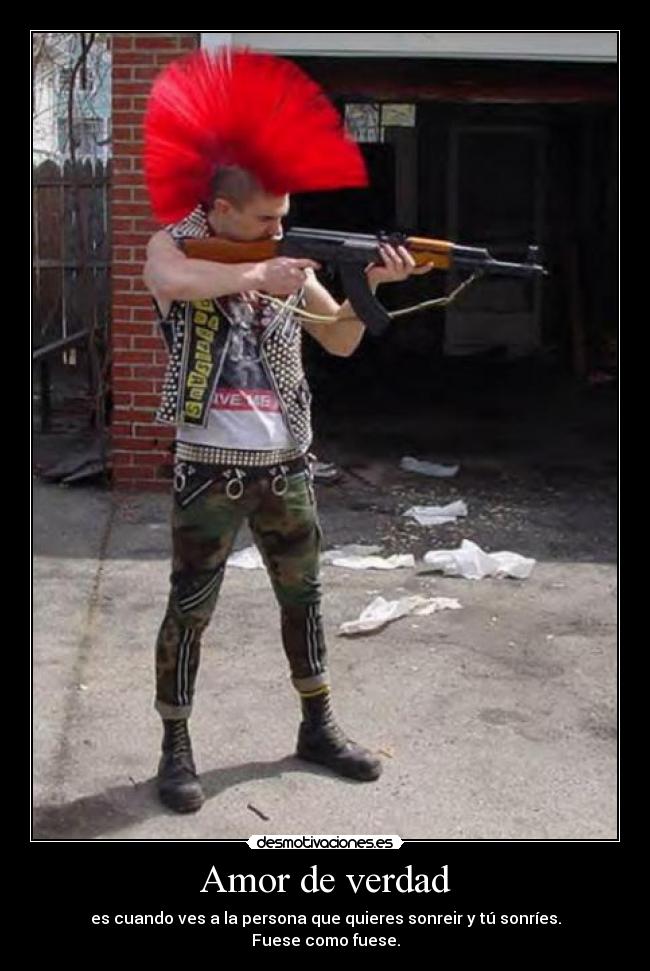 Amor de verdad - es cuando ves a la persona que quieres sonreir y tú sonríes.
Fuese como fuese.