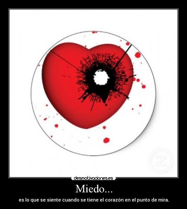 Miedo... - es lo que se siente cuando se tiene el corazón en el punto de mira.