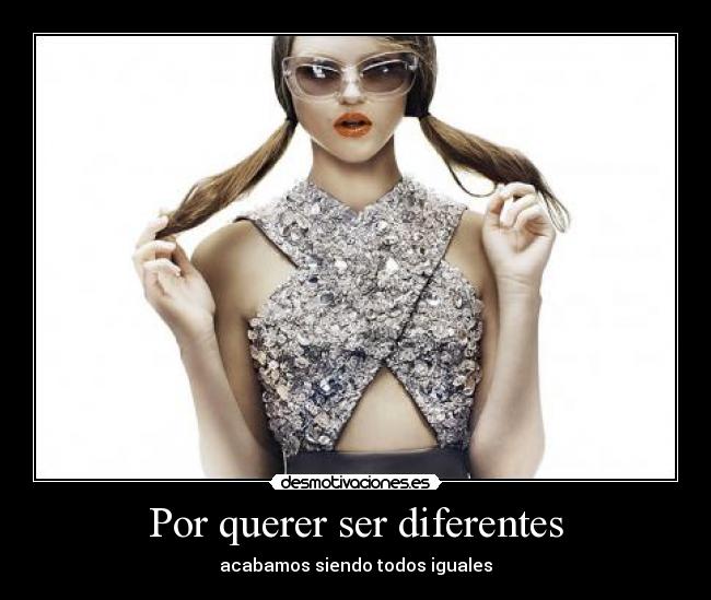 Por querer ser diferentes - 