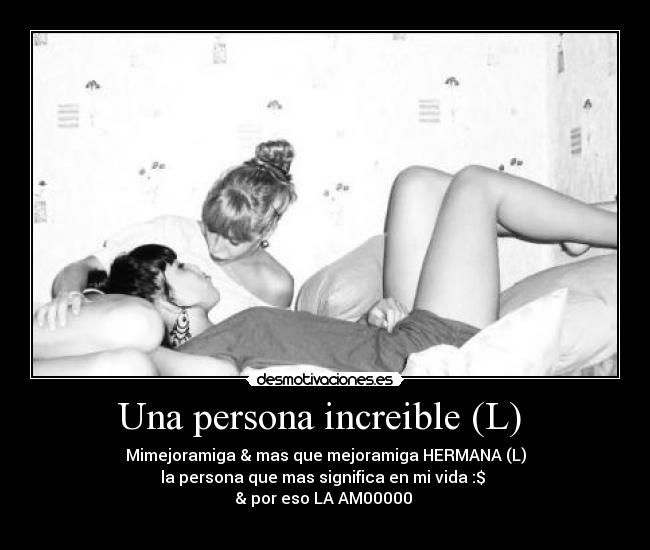 Una persona increible (L) - Mimejoramiga & mas que mejoramiga HERMANA (L)
la persona que mas significa en mi vida :$
& por eso LA AM00000 ♥