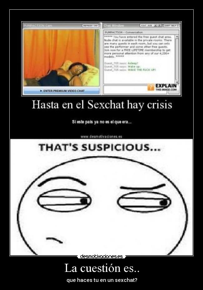 La cuestión es.. - que haces tu en un sexchat?