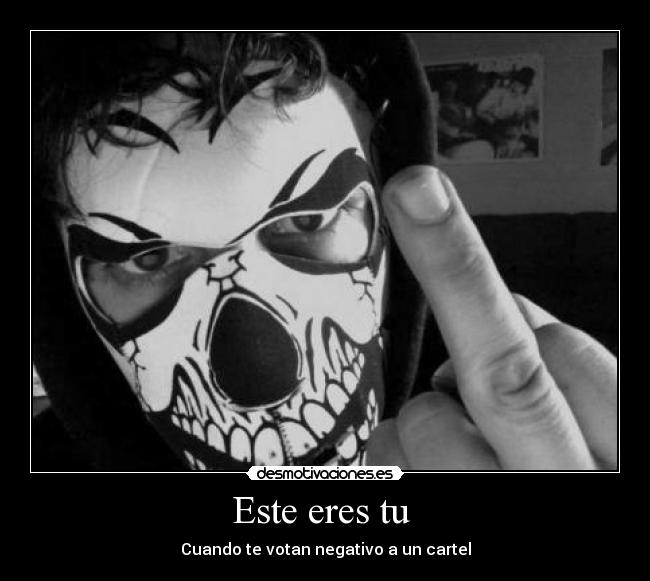 Este eres tu  - Cuando te votan negativo a un cartel