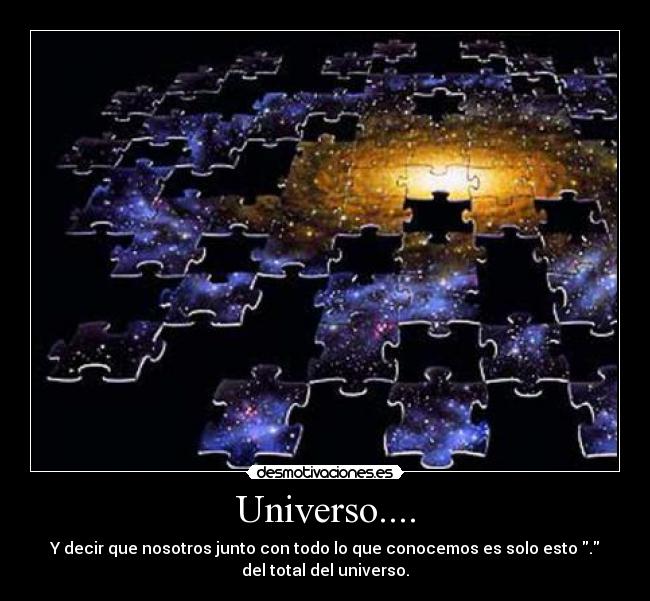 Universo.... - Y decir que nosotros junto con todo lo que conocemos es solo esto .
del total del universo.