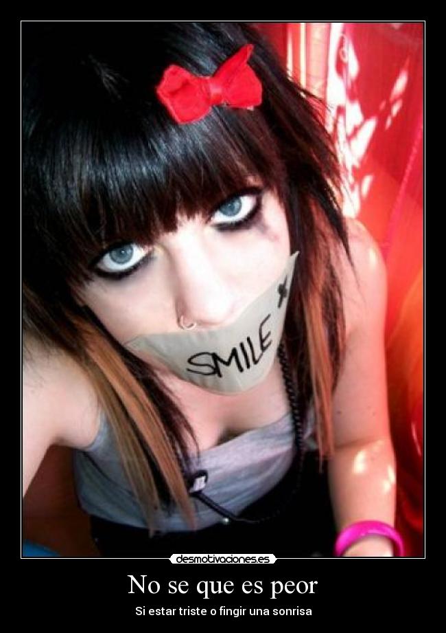 No se que es peor - Si estar triste o fingir una sonrisa
