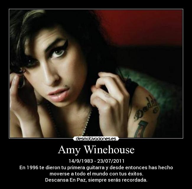 Amy Winehouse - 14/9/1983 - 23/07/2011
En 1996 te dieron tu primera guitarra y desde entonces has hecho
moverse a todo el mundo con tus éxitos.
Descansa En Paz, siempre serás recordada.