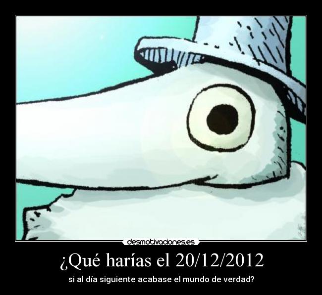 ¿Qué harías el 20/12/2012 -