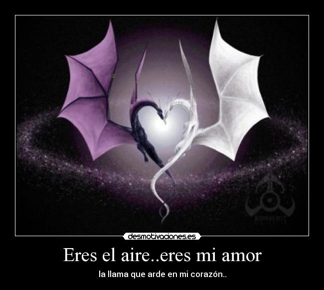 Eres el aire..eres mi amor - la llama que arde en mi corazón..
