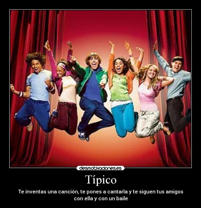 Típico - Te inventas una canción, te pones a cantarla y te siguen tus amigos
con ella y con un baile