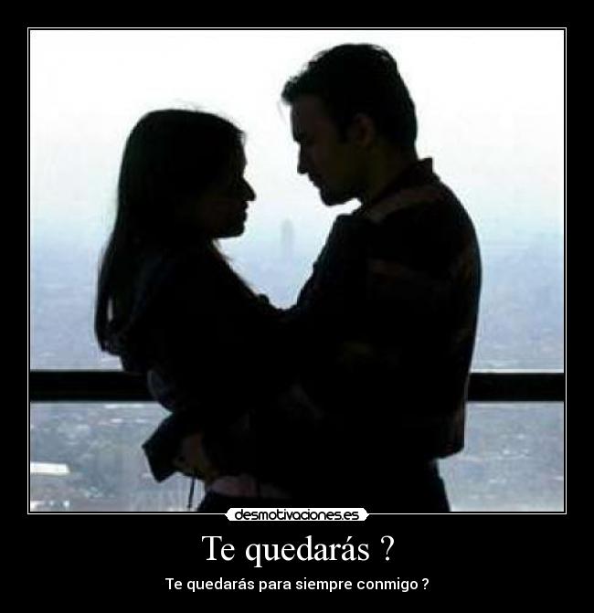 Te quedarás ? -
