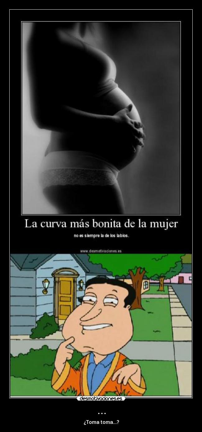 ... - ¿Toma toma...?