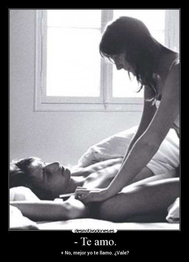 - Te amo. - + No, mejor yo te llamo. ¿Vale?