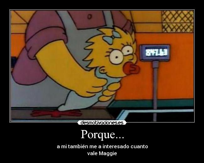 Porque... - a mi también me a interesado cuanto
vale Maggie