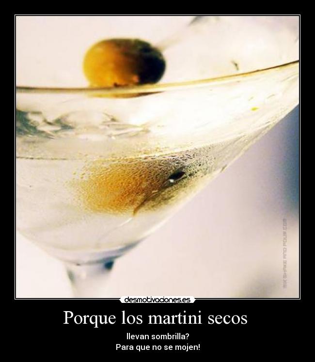 Porque los martini secos  - llevan sombrilla?
Para que no se mojen!