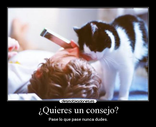 ¿Quieres un consejo? - Pase lo que pase nunca dudes.