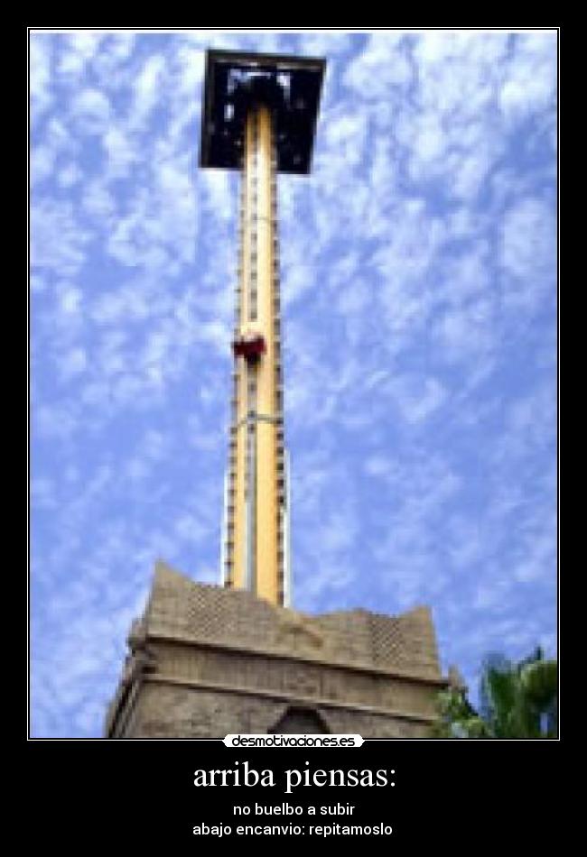 arriba piensas: - no buelbo a subir
abajo encanvio: repitamoslo