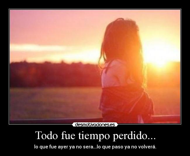 Todo fue tiempo perdido... - 