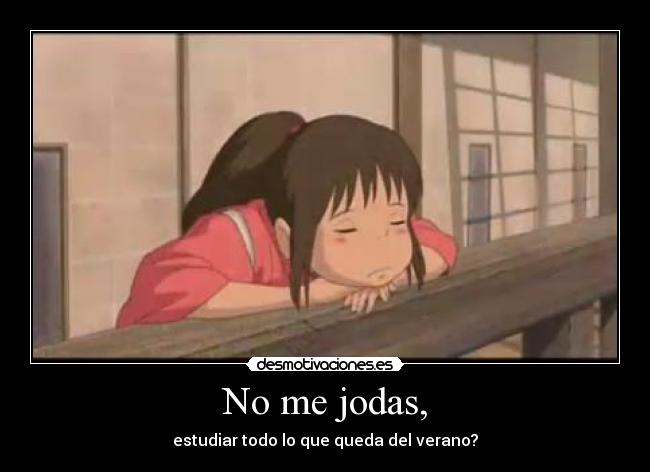 No me jodas, - estudiar todo lo que queda del verano?