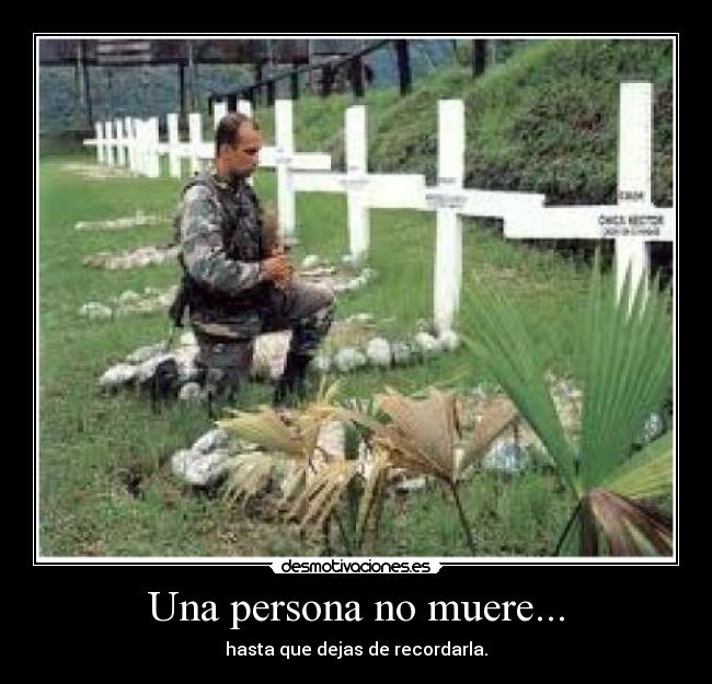Una persona no muere... - hasta que dejas de recordarla.