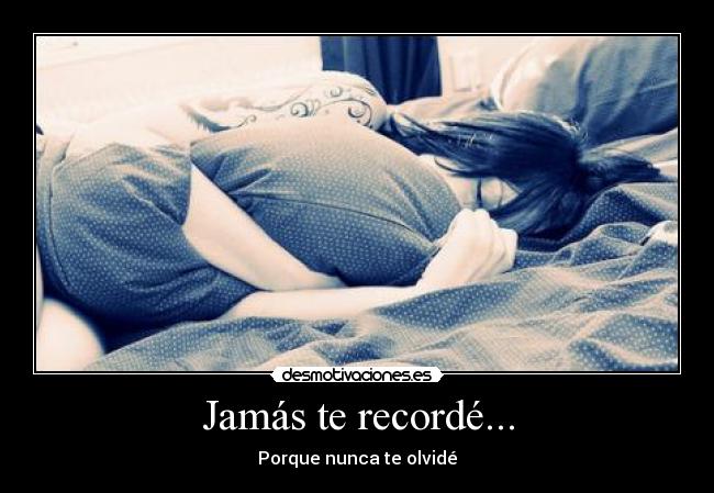 Jamás te recordé... -