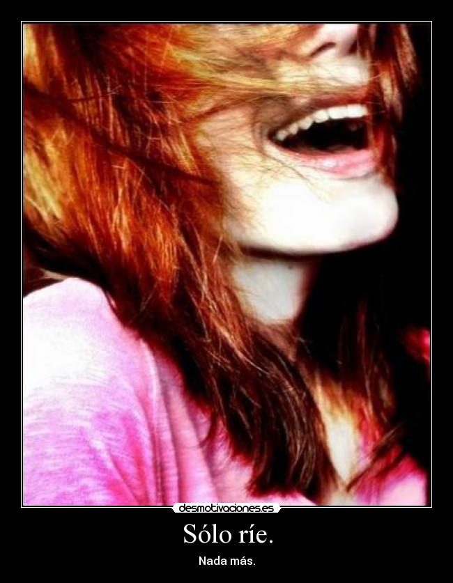 Sólo ríe. -