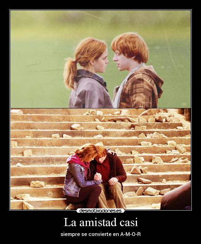 La amistad casi - siempre se convierte en A-M-O-R