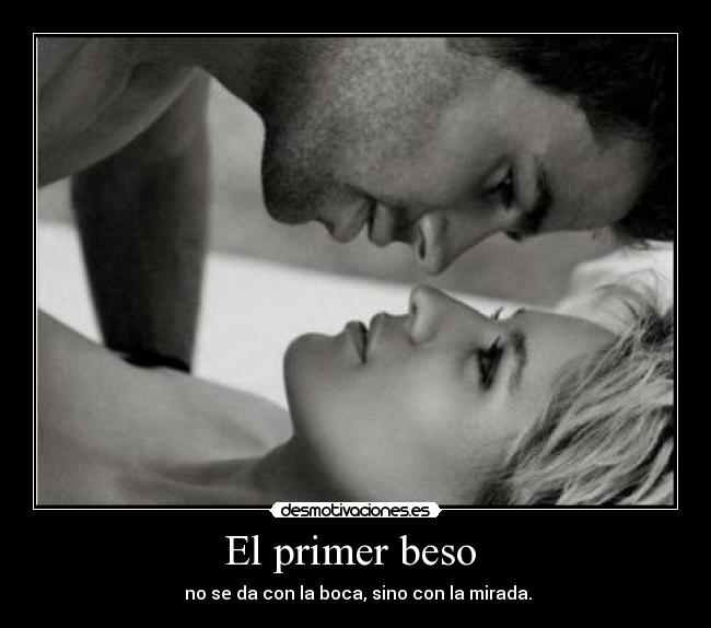 El primer beso - no se da con la boca, sino con la mirada.