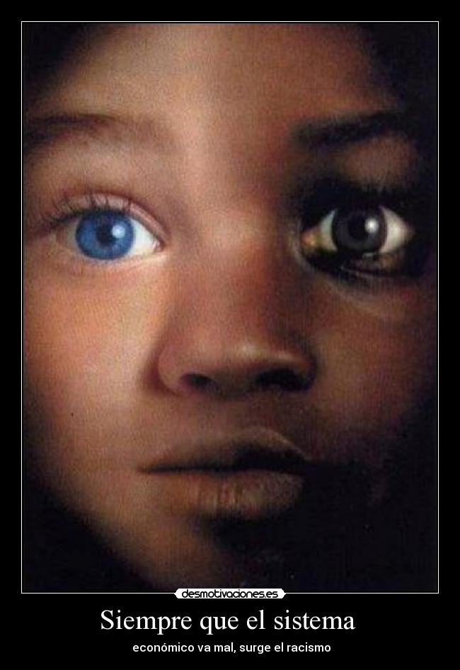 Siempre que el sistema  -  económico va mal, surge el racismo