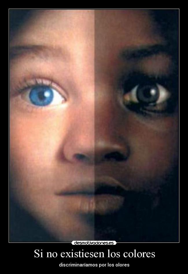 Si no existiesen los colores - discriminaríamos por los olores