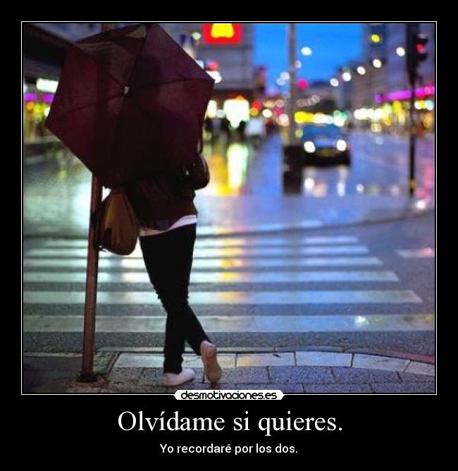 Olvídame si quieres. - Yo recordaré por los dos.