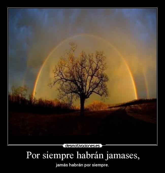 Por siempre habrán jamases, - jamás habrán por siempre.