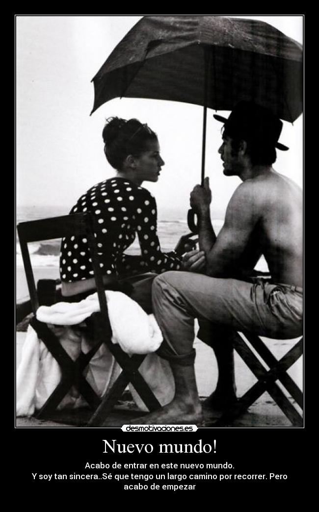 Nuevo mundo! - Acabo de entrar en este nuevo mundo.
Y soy tan sincera..Sé que tengo un largo camino por recorrer. Pero
acabo de empezar♥
