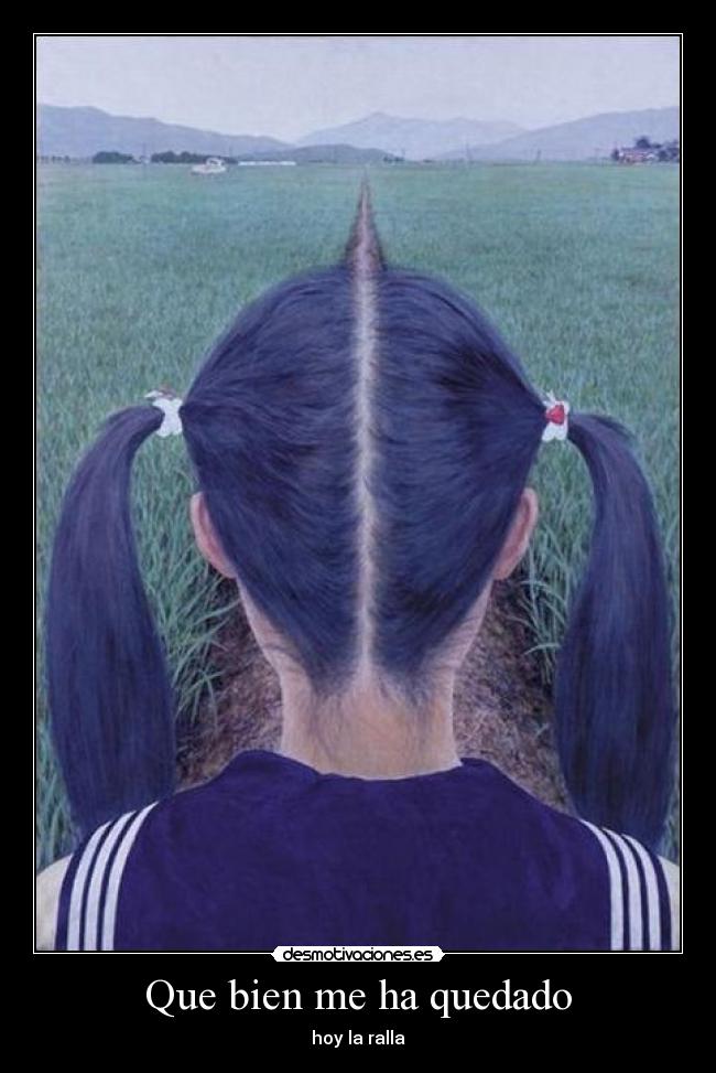 Que bien me ha quedado -