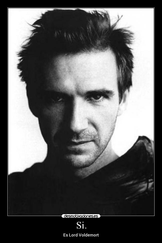 Si. - Es Lord Voldemort