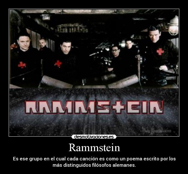 Rammstein - Es ese grupo en el cual cada canción es como un poema escrito por los
más distinguidos filósofos alemanes.
