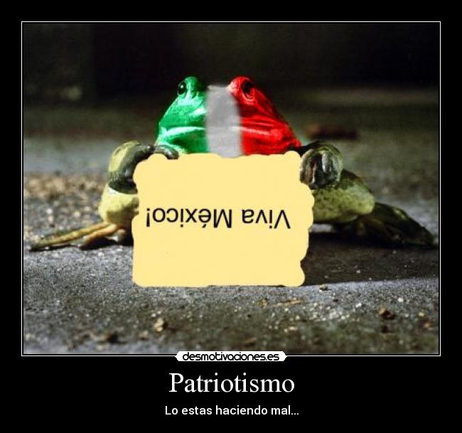 Patriotismo - Lo estas haciendo mal...